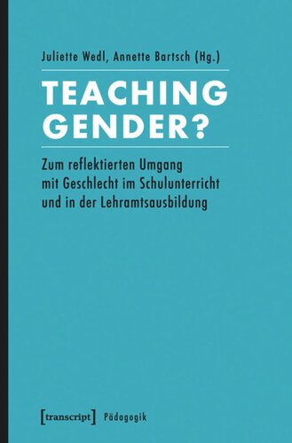 Teaching Gender?: Zum reflektierten Umgang mit Geschlecht im Schulunterricht und in der Lehramtsausbildung