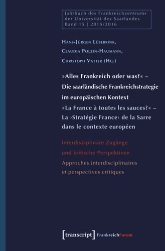 »Alles Frankreich oder was?« - Die saarländische Frankreichstrategie im europäischen Kontext / »La France à toutes les sauces?« - La ›Stratégie France‹ de la Sarre dans le contexte européen: Interdisziplinäre Zugänge und kritische Perspektiven / Approches interdisciplinaires et perspectives critiques