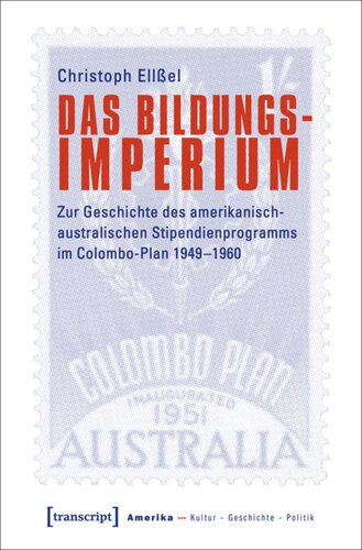 Das Bildungsimperium: Zur Geschichte des amerikanisch-australischen Stipendienprogramms im Colombo-Plan 1949-1960