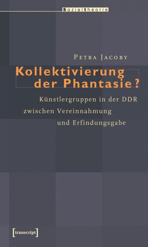 Kollektivierung der Phantasie?: Künstlergruppen in der DDR zwischen Vereinnahmung und Erfindungsgabe