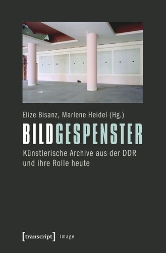 Bildgespenster: Künstlerische Archive aus der DDR und ihre Rolle heute