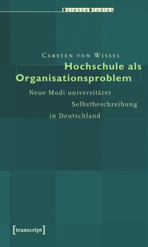 Hochschule als Organisationsproblem: Neue Modi universitärer Selbstbeschreibung in Deutschland