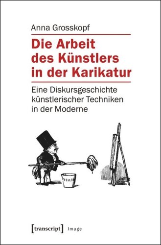 Die Arbeit des Künstlers in der Karikatur: Eine Diskursgeschichte künstlerischer Techniken in der Moderne