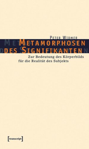 Metamorphosen des Signifikanten: Zur Bedeutung des Körperbilds für die Realität des Subjekts