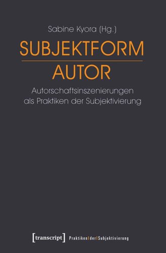 Subjektform Autor: Autorschaftsinszenierungen als Praktiken der Subjektivierung