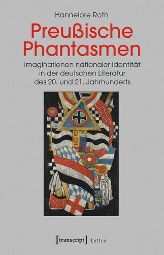 Preußische Phantasmen: Imaginationen nationaler Identität in der deutschen Literatur des 20. und 21. Jahrhunderts