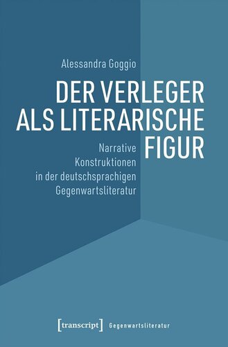 Der Verleger als literarische Figur: Narrative Konstruktionen in der deutschsprachigen Gegenwartsliteratur