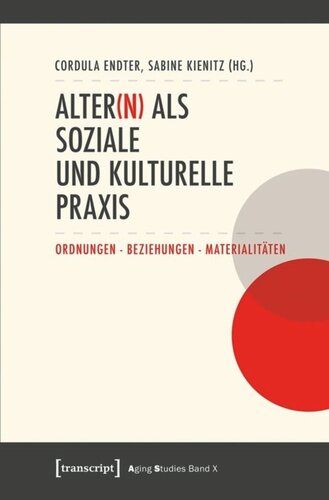 Alter(n) als soziale und kulturelle Praxis: Ordnungen - Beziehungen - Materialitäten