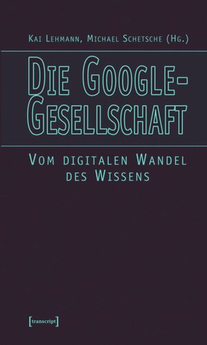 Die Google-Gesellschaft: Vom digitalen Wandel des Wissens