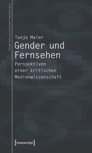 Gender und Fernsehen: Perspektiven einer kritischen Medienwissenschaft
