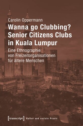 Wanna go Clubbing? - Senior Citizens Clubs in Kuala Lumpur: Eine Ethnographie von Freizeitorganisationen für ältere Menschen