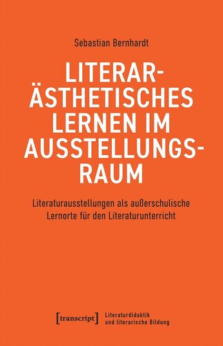 Literarästhetisches Lernen im Ausstellungsraum: Literaturausstellungen als außerschulische Lernorte für den Literaturunterricht