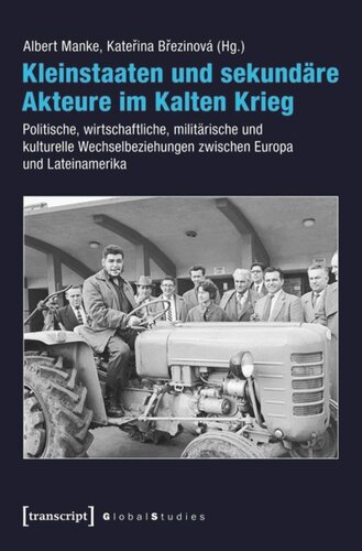Kleinstaaten und sekundäre Akteure im Kalten Krieg: Politische, wirtschaftliche, militärische und kulturelle Wechselbeziehungen zwischen Europa und Lateinamerika