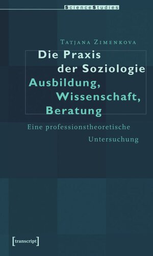 Die Praxis der Soziologie: Ausbildung, Wissenschaft, Beratung: Eine professionstheoretische Untersuchung