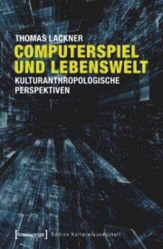 Computerspiel und Lebenswelt: Kulturanthropologische Perspektiven