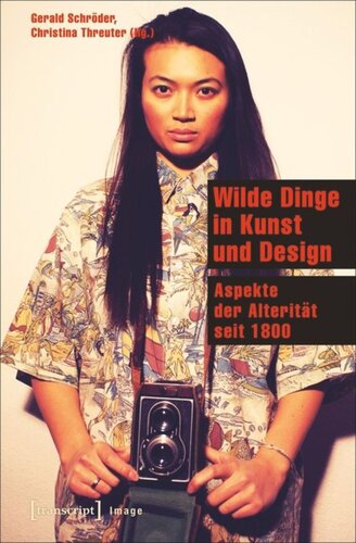 Wilde Dinge in Kunst und Design: Aspekte der Alterität seit 1800