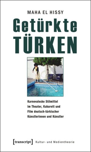 Getürkte Türken: Karnevaleske Stilmittel im Theater, Kabarett und Film deutsch-türkischer Künstlerinnen und Künstler