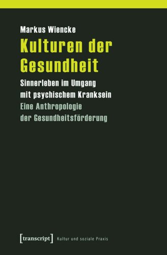 Kulturen der Gesundheit: Sinnerleben im Umgang mit psychischem Kranksein. Eine Anthropologie der Gesundheitsförderung