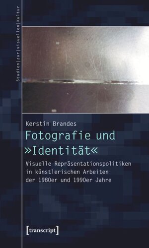Fotografie und »Identität«: Visuelle Repräsentationspolitiken in künstlerischen Arbeiten der 1980er und 1990er Jahre