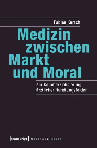 Medizin zwischen Markt und Moral: Zur Kommerzialisierung ärztlicher Handlungsfelder