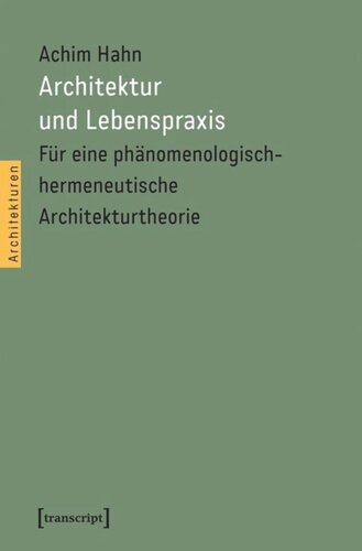Architektur und Lebenspraxis: Für eine phänomenologisch-hermeneutische Architekturtheorie