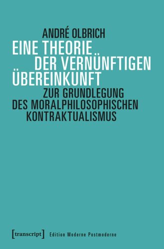 Eine Theorie der vernünftigen Übereinkunft: Zur Grundlegung des moralphilosophischen Kontraktualismus
