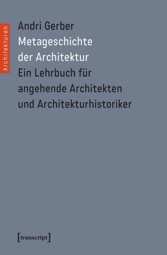 Metageschichte der Architektur: Ein Lehrbuch für angehende Architekten und Architekturhistoriker