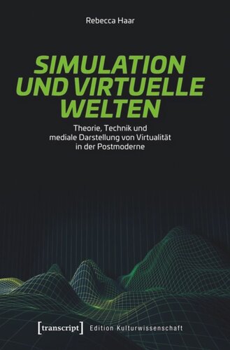 Simulation und virtuelle Welten: Theorie, Technik und mediale Darstellung von Virtualität in der Postmoderne