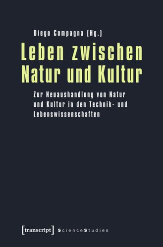 Leben zwischen Natur und Kultur: Zur Neuaushandlung von Natur und Kultur in den Technik- und Lebenswissenschaften