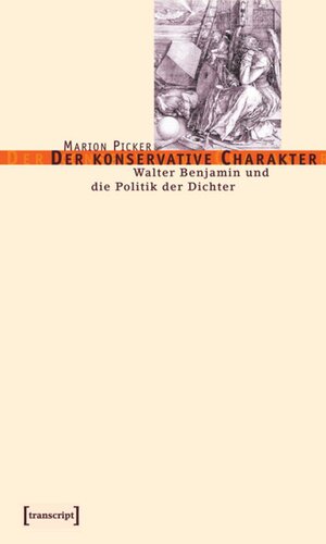 Der konservative Charakter: Walter Benjamin und die Politik der Dichter