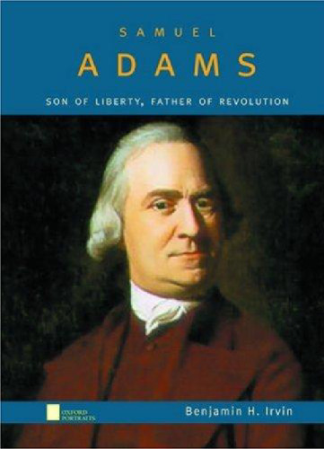 Samuel Adams: Son of Liberty, Father of Revolution