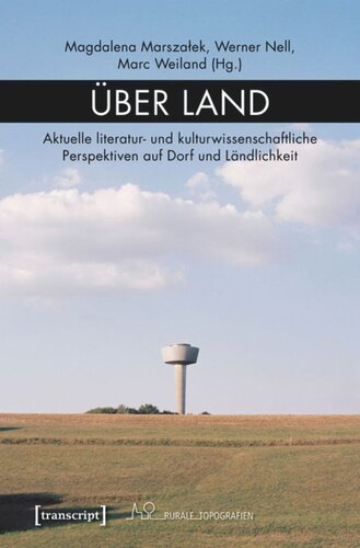 Über Land: Aktuelle literatur- und kulturwissenschaftliche Perspektiven auf Dorf und Ländlichkeit