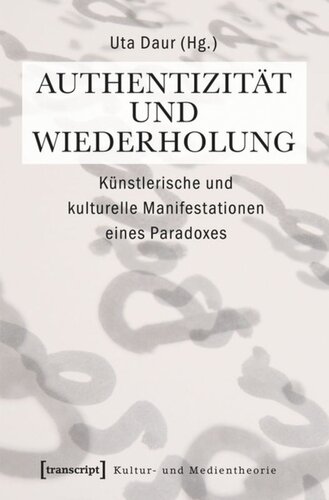 Authentizität und Wiederholung: Künstlerische und kulturelle Manifestationen eines Paradoxes