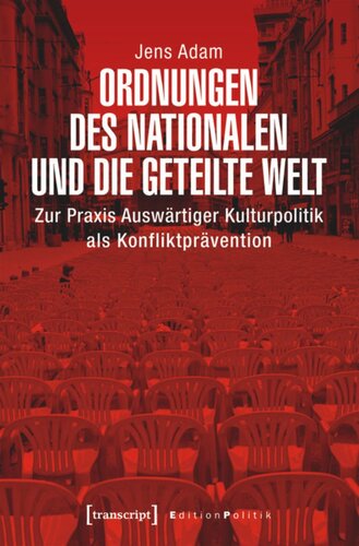 Ordnungen des Nationalen und die geteilte Welt: Zur Praxis Auswärtiger Kulturpolitik als Konfliktprävention