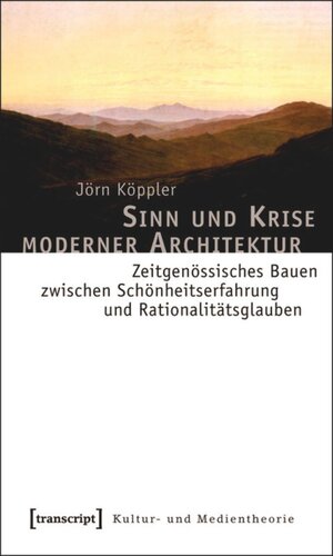 Sinn und Krise moderner Architektur: Zeitgenössisches Bauen zwischen Schönheitserfahrung und Rationalitätsglauben