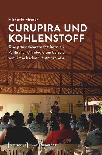 Curupira und Kohlenstoff: Eine praxistheoretische Revision Politischer Ontologie am Beispiel von Umweltschutz in Amazonien