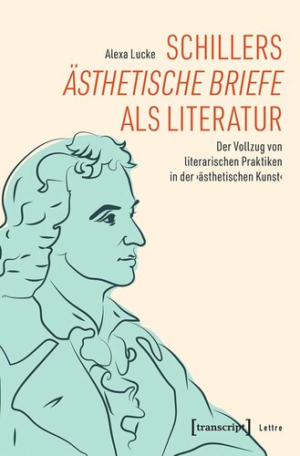 Schillers »Ästhetische Briefe« als Literatur: Der Vollzug von literarischen Praktiken in der ›ästhetischen Kunst‹