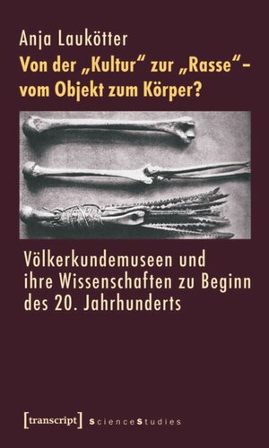 Von der »Kultur« zur »Rasse« - vom Objekt zum Körper?: Völkerkundemuseen und ihre Wissenschaften zu Beginn des 20. Jahrhunderts