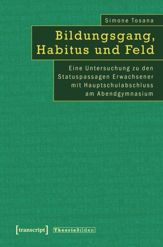 Bildungsgang, Habitus und Feld: Eine Untersuchung zu den Statuspassagen Erwachsener mit Hauptschulabschluss am Abendgymnasium
