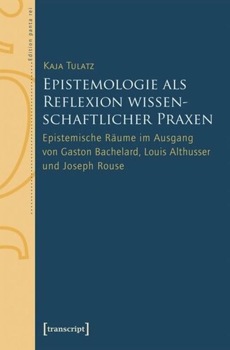 Epistemologie als Reflexion wissenschaftlicher Praxen: Epistemische Räume im Ausgang von Gaston Bachelard, Louis Althusser und Joseph Rouse