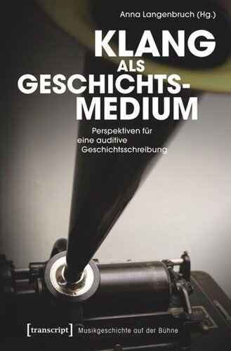 Klang als Geschichtsmedium: Perspektiven für eine auditive Geschichtsschreibung