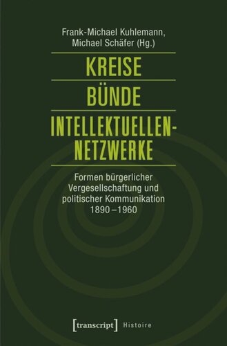 Kreise - Bünde - Intellektuellen-Netzwerke: Formen bürgerlicher Vergesellschaftung und politischer Kommunikation 1890-1960