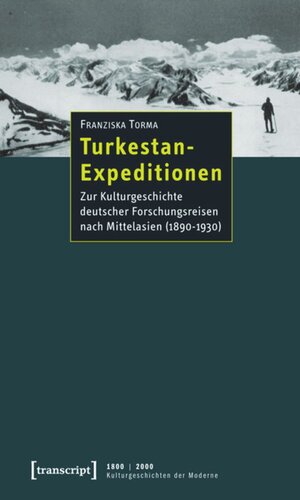 Turkestan-Expeditionen: Zur Kulturgeschichte deutscher Forschungsreisen nach Mittelasien (1890-1930)