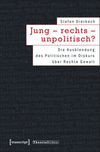 Jung - rechts - unpolitisch?: Die Ausblendung des Politischen im Diskurs über Rechte Gewalt
