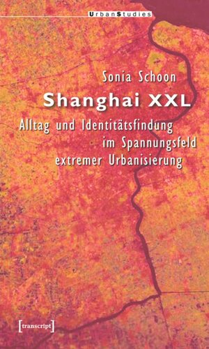 Shanghai XXL: Alltag und Identitätsfindung im Spannungsfeld extremer Urbanisierung