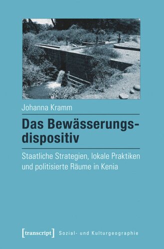 Das Bewässerungsdispositiv: Staatliche Strategien, lokale Praktiken und politisierte Räume in Kenia