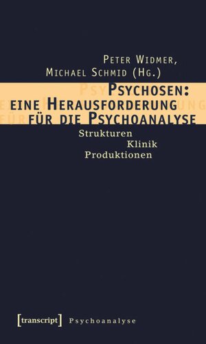 Psychosen: eine Herausforderung für die Psychoanalyse: Strukturen - Klinik - Produktionen