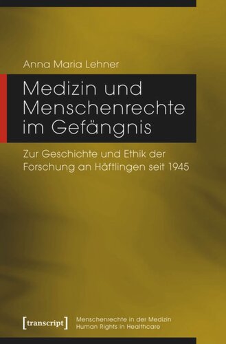 Medizin und Menschenrechte im Gefängnis: Zur Geschichte und Ethik der Forschung an Häftlingen seit 1945