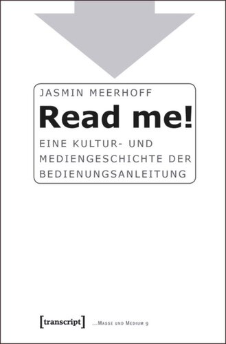 Read me!: Eine Kultur- und Mediengeschichte der Bedienungsanleitung