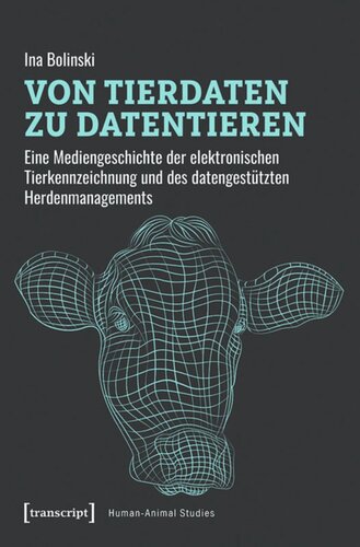 Von Tierdaten zu Datentieren: Eine Mediengeschichte der elektronischen Tierkennzeichnung und des datengestützten Herdenmanagements